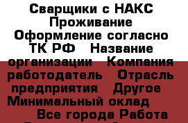 Сварщики с НАКС Проживание Оформление согласно ТК РФ › Название организации ­ Компания-работодатель › Отрасль предприятия ­ Другое › Минимальный оклад ­ 40 000 - Все города Работа » Вакансии   . Адыгея респ.,Адыгейск г.